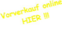 Vorverkauf online       HIER !!!