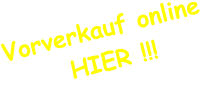 Vorverkauf online       HIER !!!